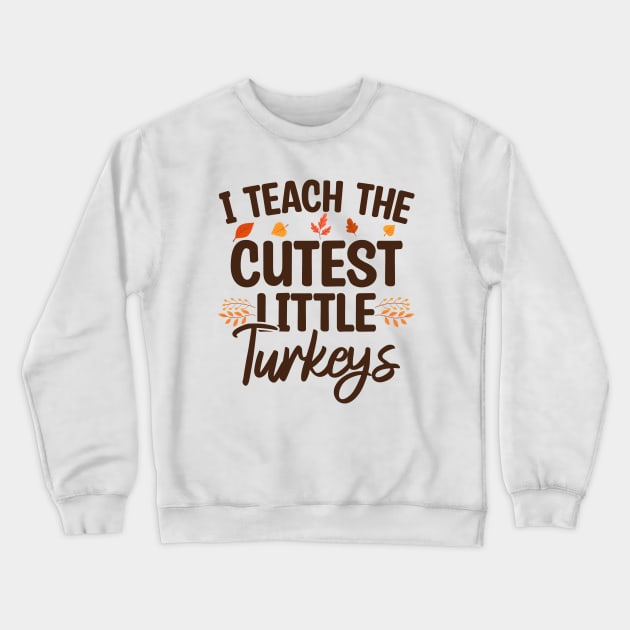 I Teach The Cutest Little Turkeys Crewneck Sweatshirt by Blonc